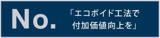 NO.「エコボイド工法で付加価値向上を」